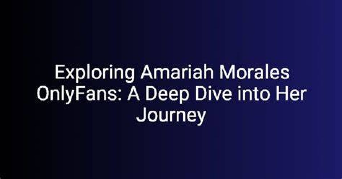 Amariah Morales: a Deep Dive into Her Life and Career
