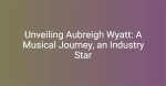 Aubriegh Wyatt Note: Unveiling the Journey of an Emerging Talent