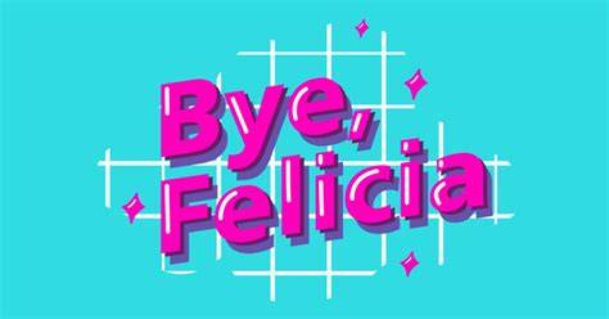 Bye Felicia: Understanding the Cultural Impact of a Memorable Phrase