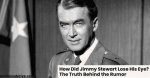 How Did Jimmy Stewart Lose His Eye?