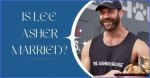 Is Lee Asher Married? the Journey of Love and Adventure