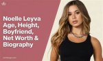 Noelle Leyva Age Wiki Height Boyfriend Family