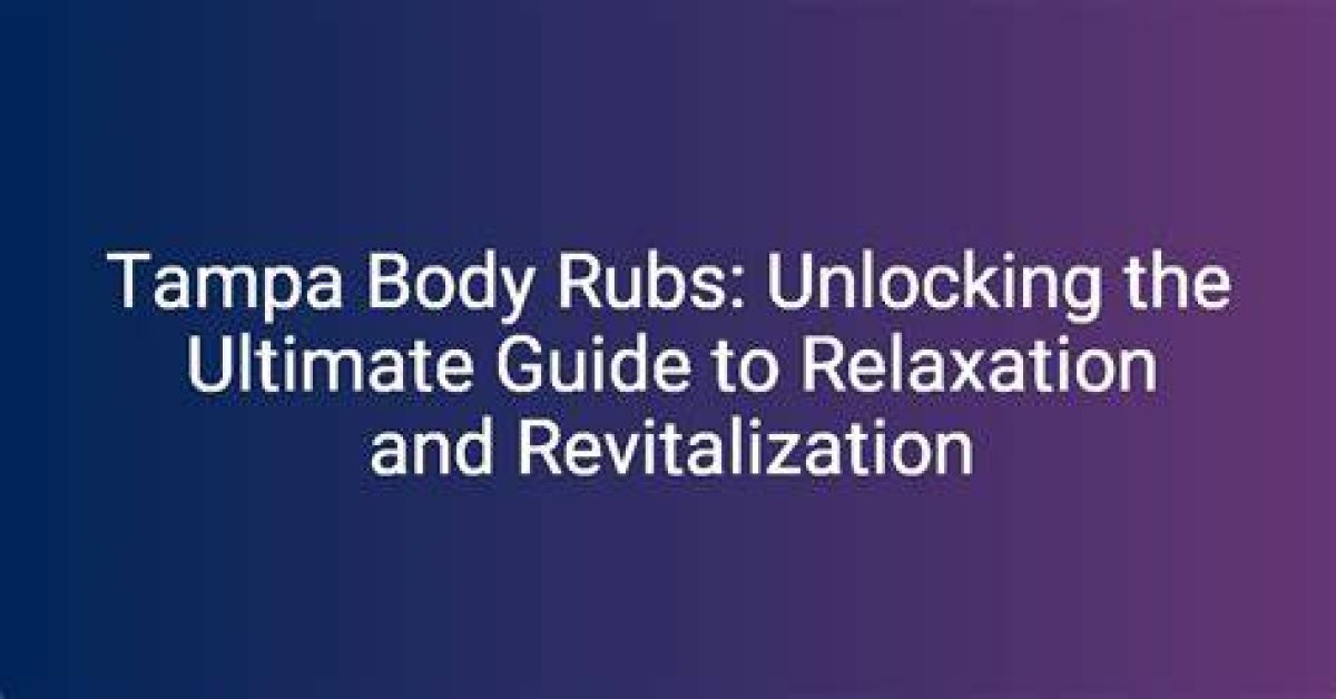 Tampa Body Rubs: the Ultimate Guide to Relaxation and Wellness