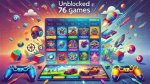 Ultimate Guide to Games Unblocked 76: Play Anytime, Anywhere
