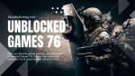 Unblocked Games 76: the Ultimate Guide to Enjoying Games Anywhere