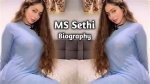 Unveiling the Life of Ms. Sethi: an in-Depth Biography